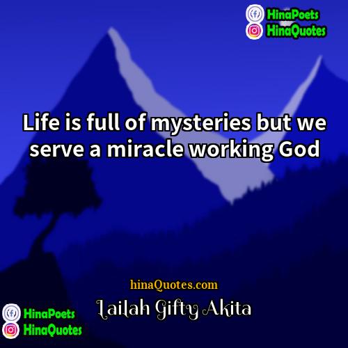 Lailah Gifty Akita Quotes | Life is full of mysteries but we